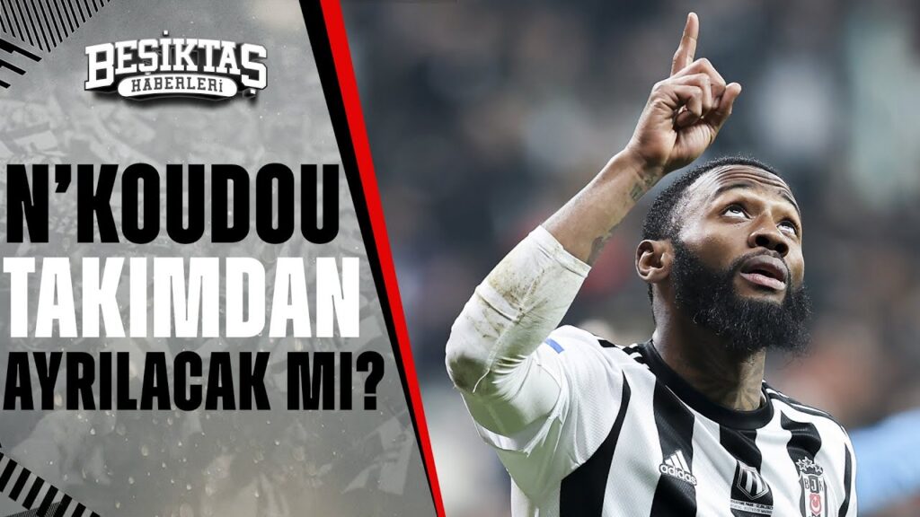 N'Koudou Beşiktaş'tan Ayrılacak Mı? Gökhan Keskin'den Çarpıcı Açıklamalar