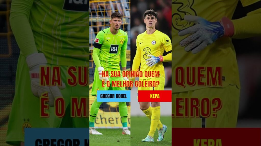KOBEL VS KEPA NA SUA OPINIÃO QUEM É O MELHOR GOLEIRO?