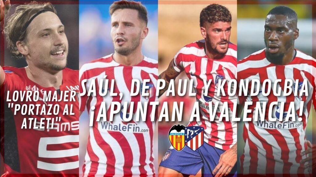 ¡LOVRO MAJER "PORTAZO" Y LÍO EN LA PRENSA! SAÚL, KONDOGBIA Y DE PAUL ¡APUNTAN A VALENCIA!