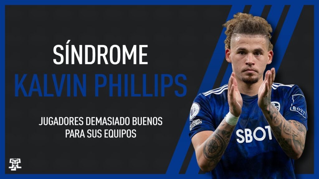 Síndrome: Kalvin Phillips. Jugadores demasiado buenos para sus equipos