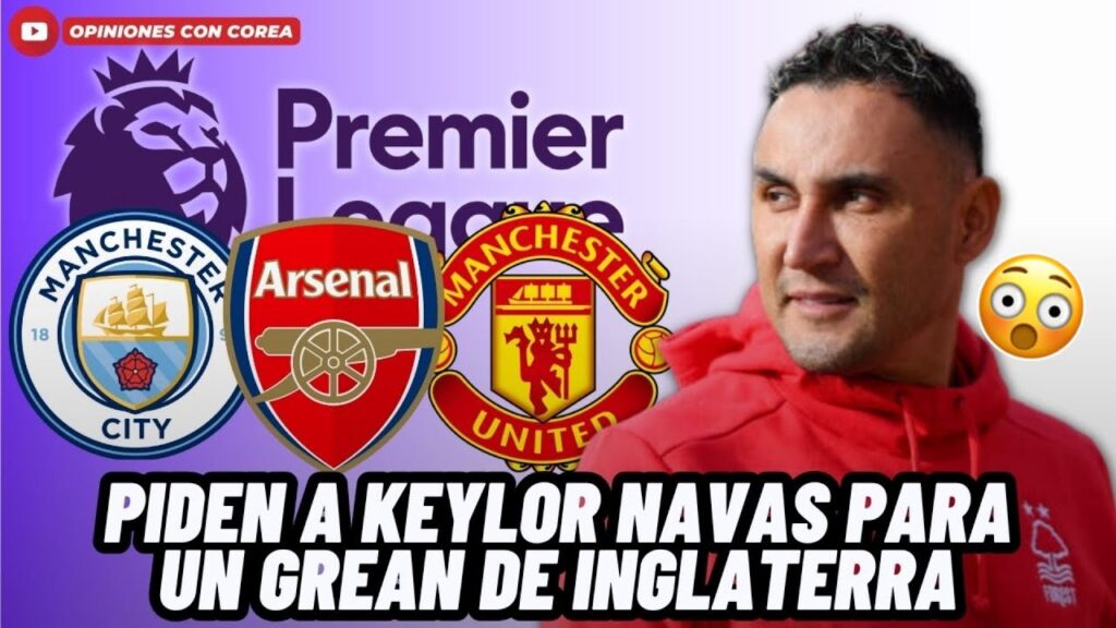 🚨BOMBAZO: PIDEN A KEYLOR NAVAS PARA UN GIGANTE DE LA PREMIER LEAGUE😱