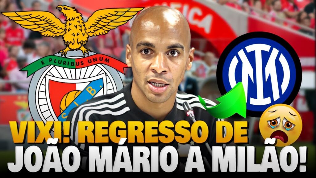 EXPLODIU AGORA! REGRESSO DE JOÃO MÁRIO A MILÃO! notícia sport lisboa e benfica | resumo benfica