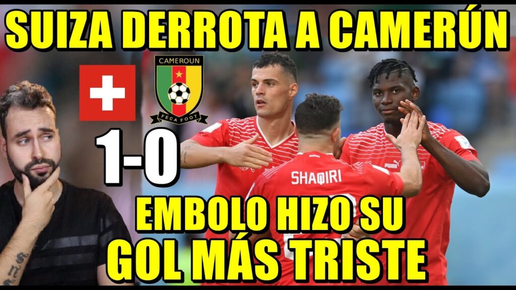 SUIZA GANA 1-0 a CAMERÚN con GOL de EMBOLO que NO lo CELEBRÓ - CAMERÚN MERECIÓ MÁS