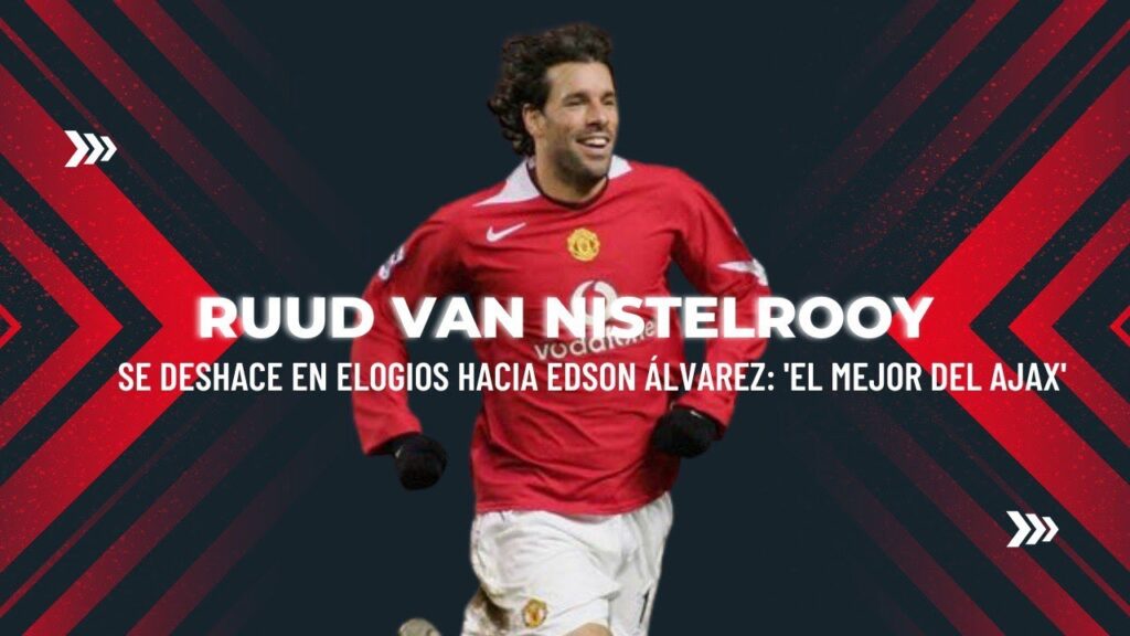 RUUD VAN NISTELROOY SE DESHACE EN ELOGIOS HACIA EDSON ÁLVAREZ: 'EL MEJOR DEL AJAX'