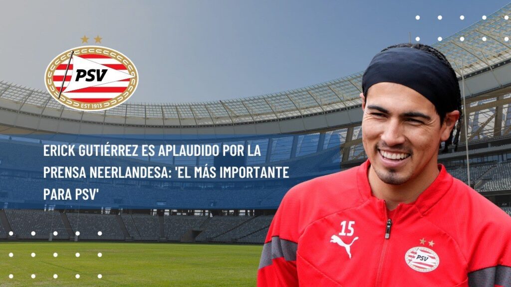 ERICK GUTIERREZ SE HA GANADO EL CARIÑO DE LA PRENSA Y AFICION DEL PSV, LO PONEN COMO UN REFERENTE