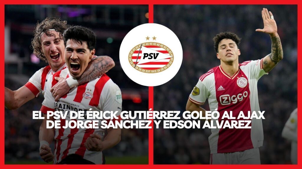 EL PSV DE ÉRICK GUTIÉRREZ GOLEÓ AL AJAX DE JORGE SÁNCHEZ Y EDSON ÁLVAREZ