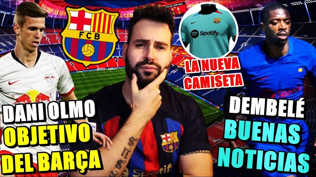 🚨BUENAS NOTICIAS con DEMBELÉ - DANI OLMO OBJETIVO del BARÇA - NUEVA CAMISETA del BARÇA 2023/24