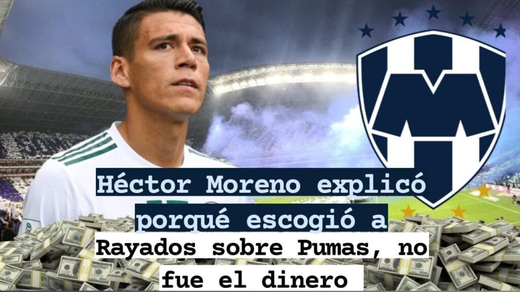 😮 Héctor Moreno explicó porque escogió a Rayados sobre Pumas, no fue el dinero💲
