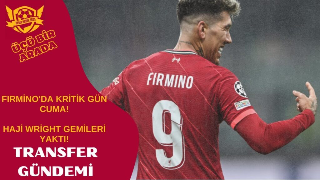 FIRMİNO'DA KRİTİK GÜN CUMA! | HAJİ WRİGHT GEMİLERİ YAKTI! | GALATASARAY'DA TRANSFER GELİŞMELERİ