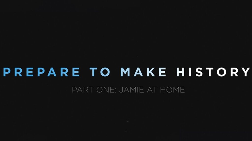 PREPARE TO MAKE HISTORY: PART I - JAMIE AT HOME