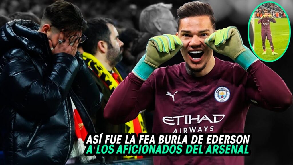 La FEA BURLA de EDERSON PORTERO del CITY que NO SE VIO hacia la AFICIÓN del ARSENAL