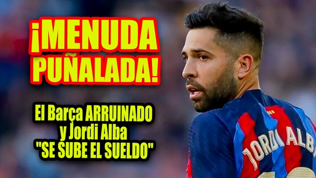 ¡MENUDA PUÑALADA! | El Barça ARRUINADO y Jordi Alba "SE SUBE EL SUELDO"