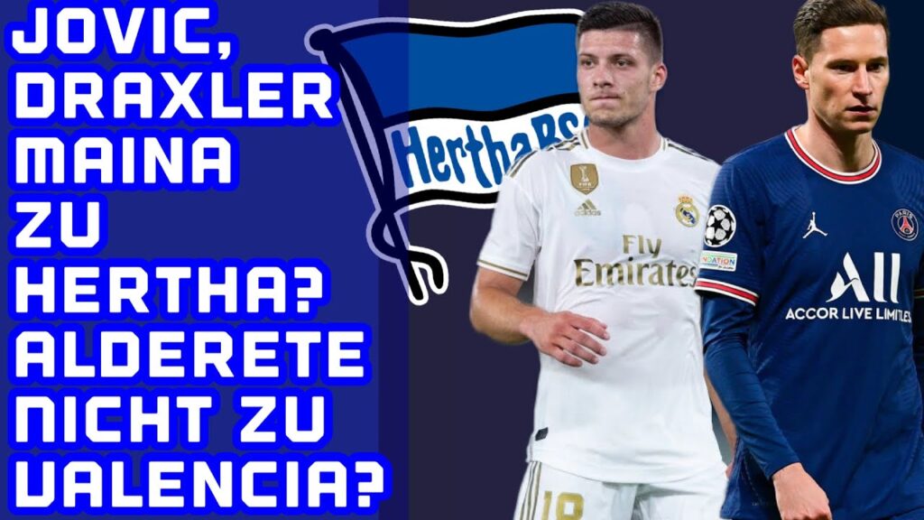 Julian Draxler, Luka Jovic & Linton Maina zu Hertha BSC? Alderete nicht zum FC Valencia?