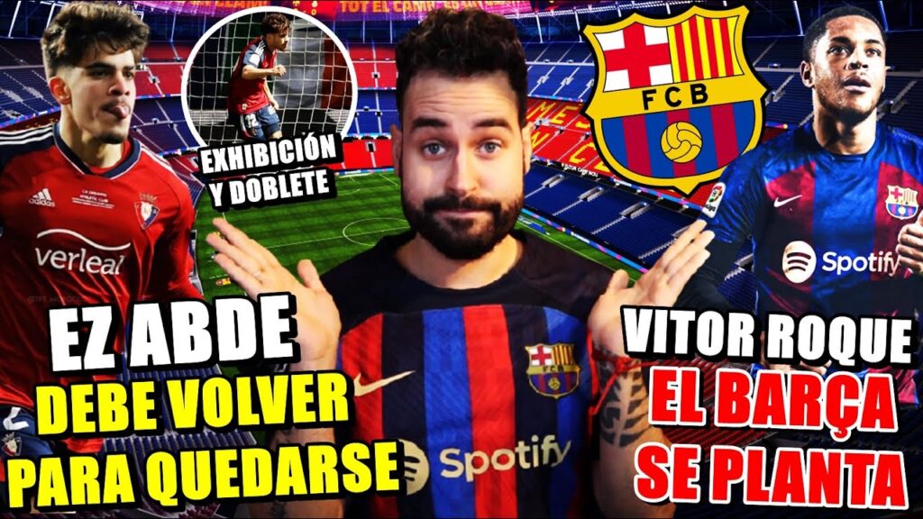 🚨ABDE DEBE VOLVER y QUEDARSE en el BARÇA ¡GRAN DOBLETE! - El BARÇA se PLANTA por VITOR ROQUE