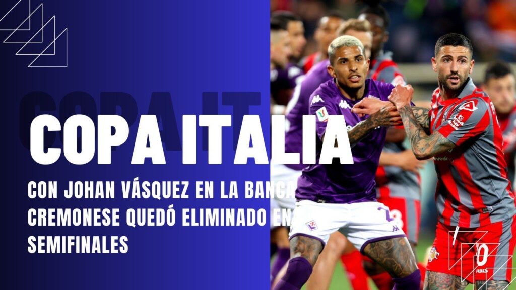COPA ITALIA CON JOHAN VÁSQUEZ EN LA BANCA CREMONESE QUEDÓ ELIMINADO EN SEMIFINALES