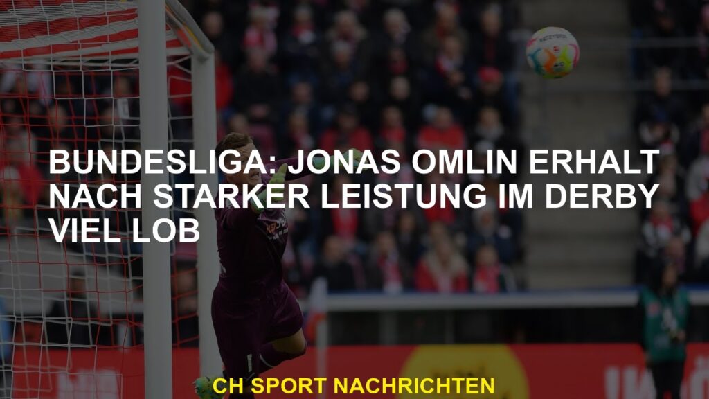 Bundesliga: Jonas Omlin erhält nach starker Leistung im Derby viel Lob