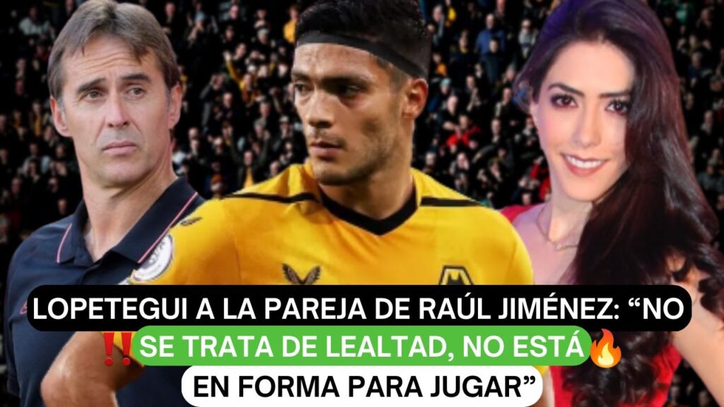 ❗Lopetegui a  la pareja de Raúl Jiménez “No se trata de lealtad, no está en forma para jugar”🚨