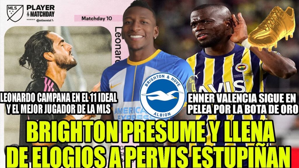 BRIGHTON PRESUME Y LLENA DE ELOGIOS A PERVIS ESTUPIÑAN ENNER VALENCIA SIGUE EN PELEA POR BOTA DE ORO
