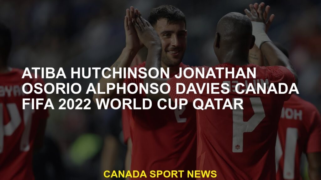 Atiba Hutchinson Jonathan Osorio Alphonso Davieso Canada FIFA FIFA 2022 World Cup adds