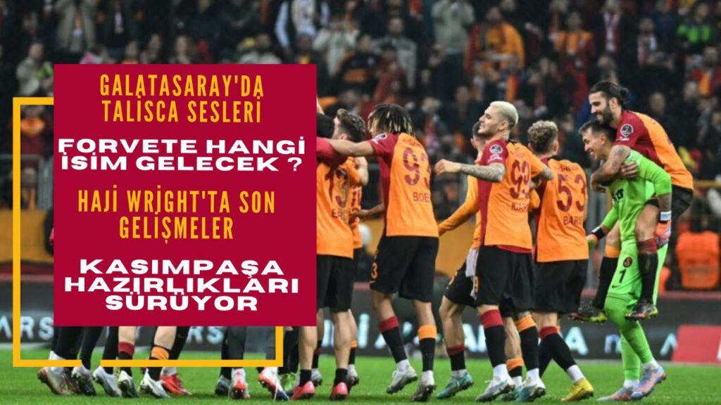 GALATASARAY'DA GÜNDEM TALİSCA'MI | HAJİ WRİGHT GS YOLUNDA | KASIMPAŞA MAÇI HAZIRLIKLARI SÜRÜYOR