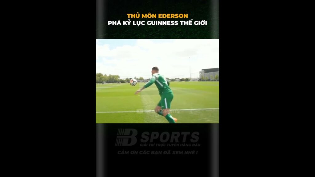 Thủ môn Ederson phá kỷ lục Guinness Thế Giới