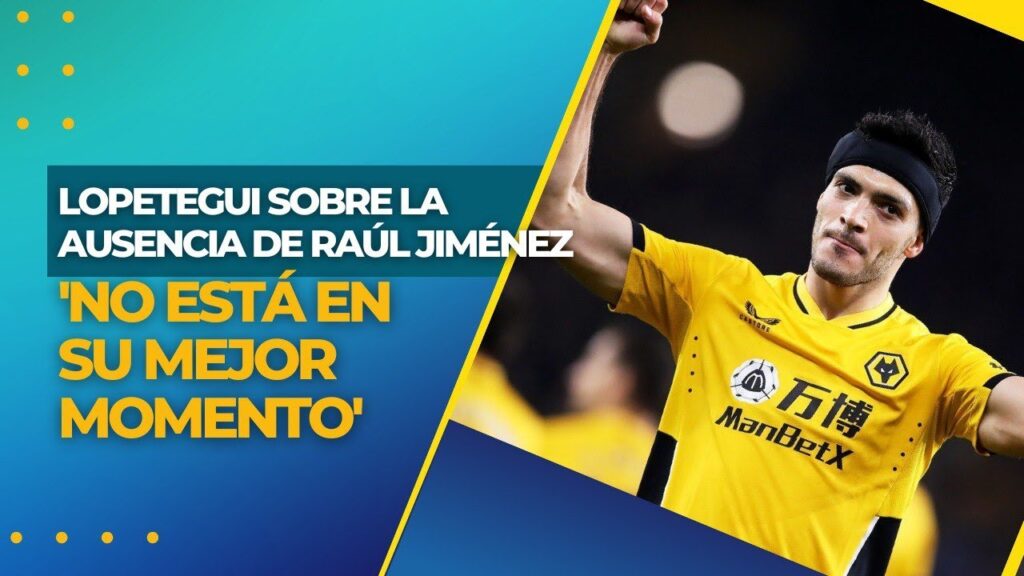 LOPETEGUI SOBRE LA AUSENCIA DE RAÚL JIMÉNEZ EN LAS CONVOCATORIAS: 'NO ESTÁ EN SU MEJOR MOMENTO'