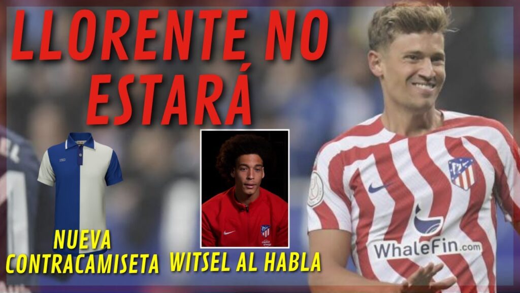 MARCOS LLORENTE NO ESTARÁ EN EL CAMP NOU/ WITSEL HABLA/ LA NUEVA CONTRACAMISETA