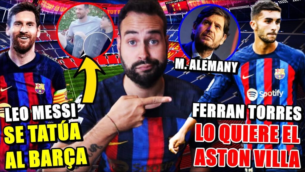 🚨¡MESSI se TATÚA el ESCUDO del BARÇA! - M. ALEMANY QUIERE FICHAR a FERRAN TORRES para el ASTON VILLA