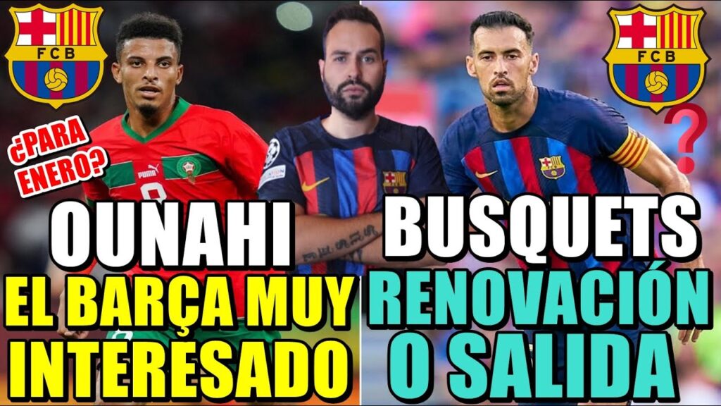🚨El BARÇA QUIERE a OUNAHI, la SENSACIÓN del MUNDIAL - BUSQUETES y su FUTURO INCIERTO ¿RENUEVA?