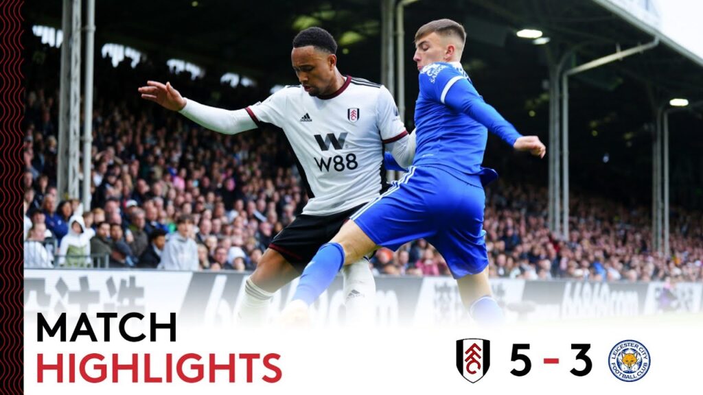 Fulham 5-3 Leicester City  | Premier League Highlights | Five of The Best In SW6
