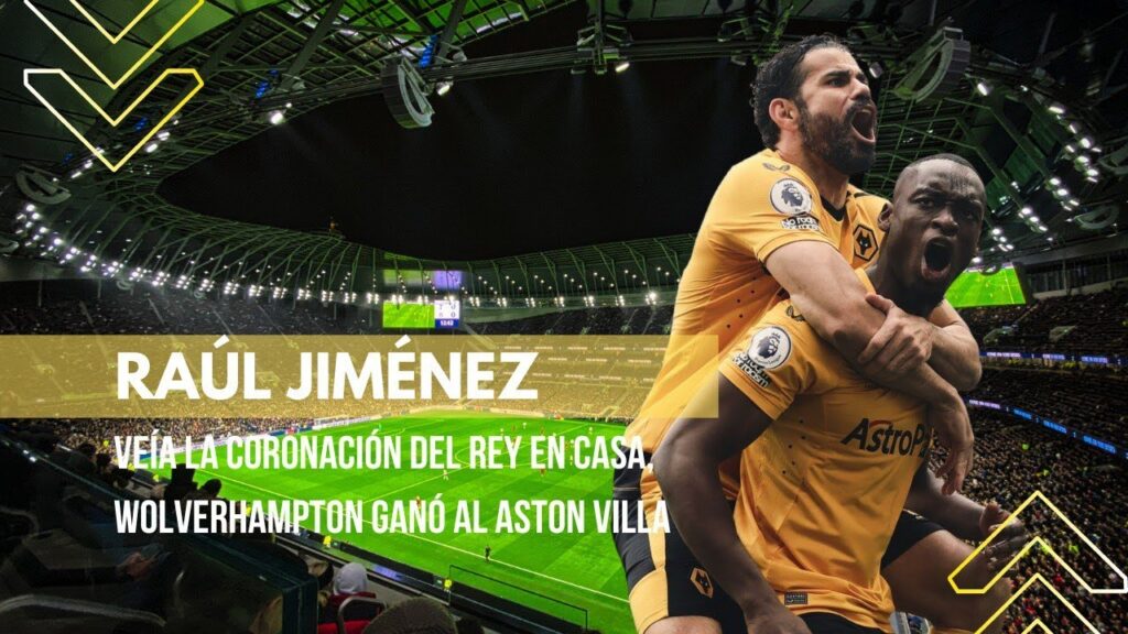 MIENTRAS RAÚL JIMÉNEZ VEÍA LA CORONACIÓN DEL REY EN CASA, WOLVERHAMPTON GANÓ AL ASTON VILLA