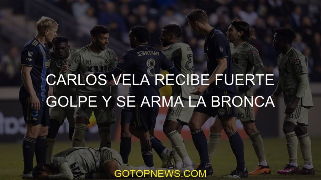 Carlos Vela recibe fuerte golpe y se arma la bronca