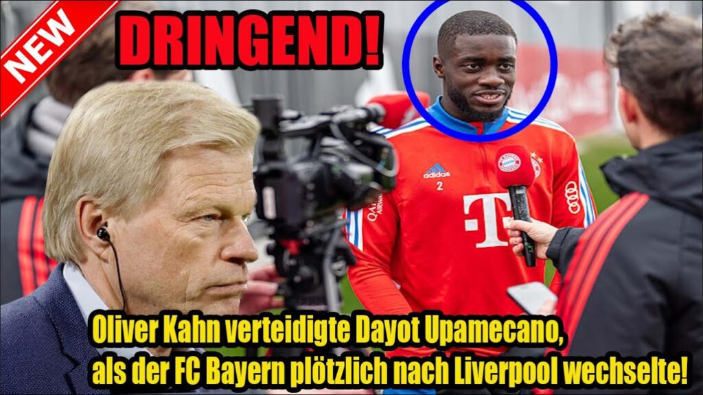 Oliver Kahn verteidigte Dayot Upamecano, als der FC Bayern plötzlich nach Liverpool wechselte!