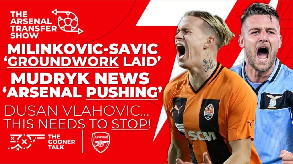 The Arsenal Transfer Show EP250: Mykhaylo Mudryk, Milinkovic-Savic, Dusan Vlahovic & More!