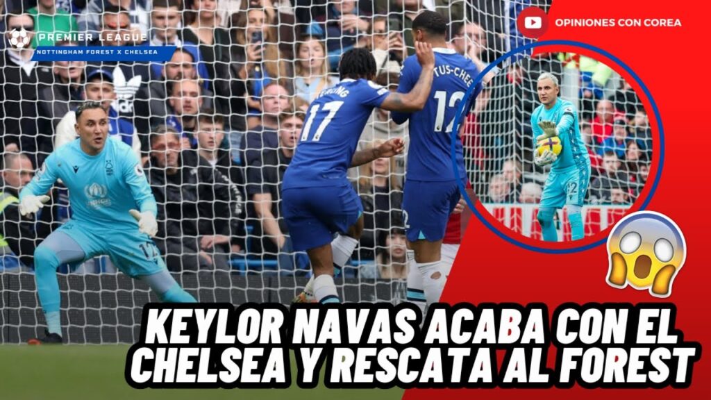 LOCURA TOTAL! KEYLOR NAVAS ACABA CON EL CHELSEA Y RESCATA OTRA VEZ AL NOTTINGHAM FOREST😱