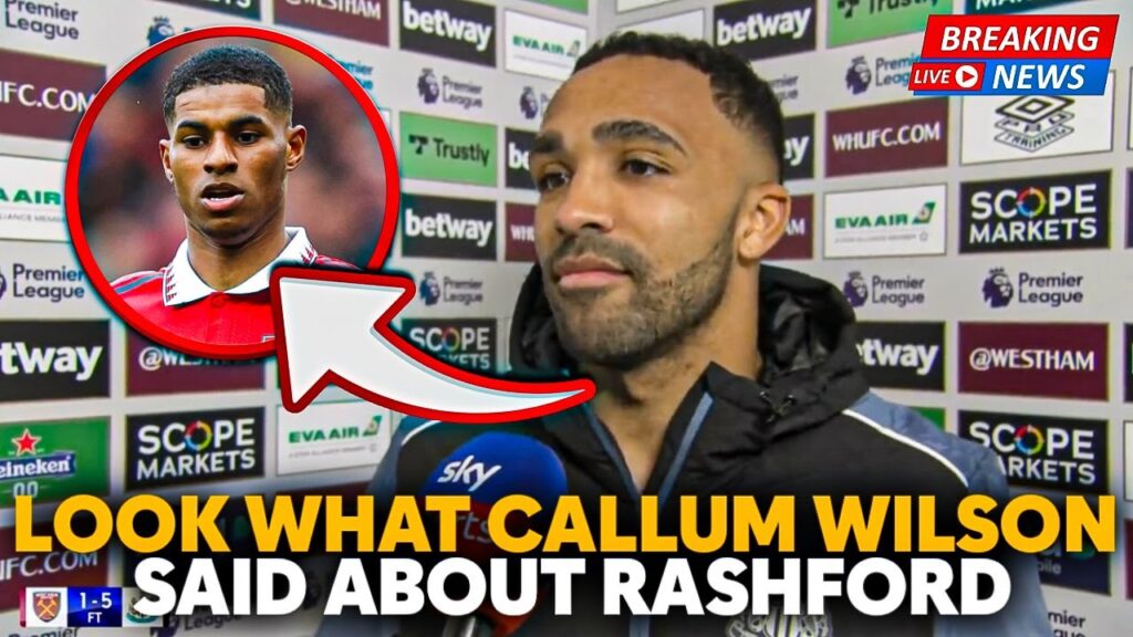 🚨SURPRISING! LOOK WHAT CALLUM WILSON SAID ABOUT RASHFORD! THAT'S WHY THE RED DEVILS DIDN'T WAIT