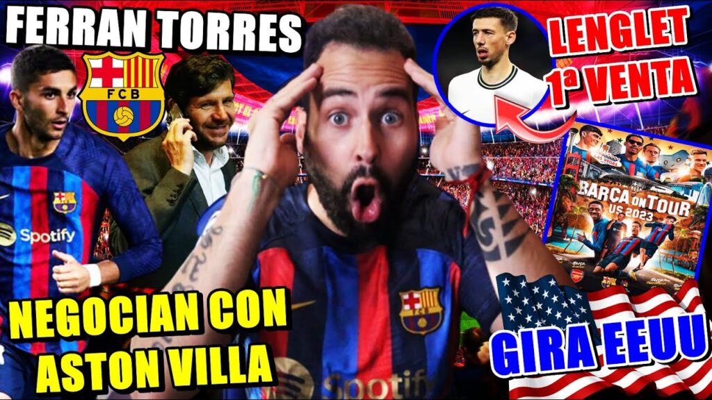 🚨BARÇA-ASTON VILLA NEGOCIAN por FERRAN TORRES - TOTTENHAM QUIERE PAGAR por LENGLET - GIRA EEUU