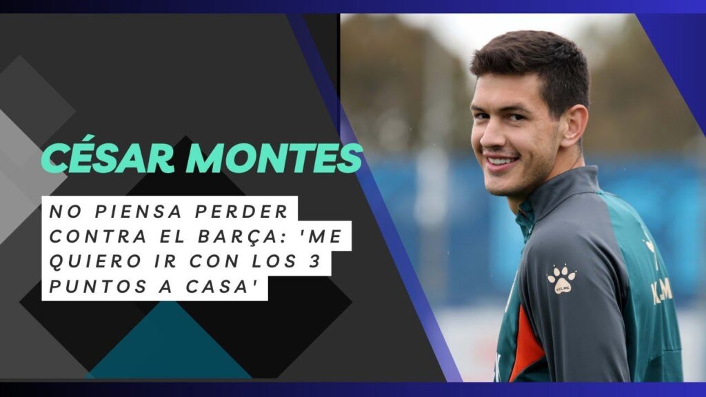 CÉSAR MONTES NO PIENSA PERDER CONTRA EL BARÇA: ‘ME QUIERO IR CON LOS 3 PUNTOS A CASA’ CÉSAR MONTES NO PIENSA PERDER CONTRA EL BARÇA: 'ME QUIERO IR CON LOS 3 PUNTOS A CASA'