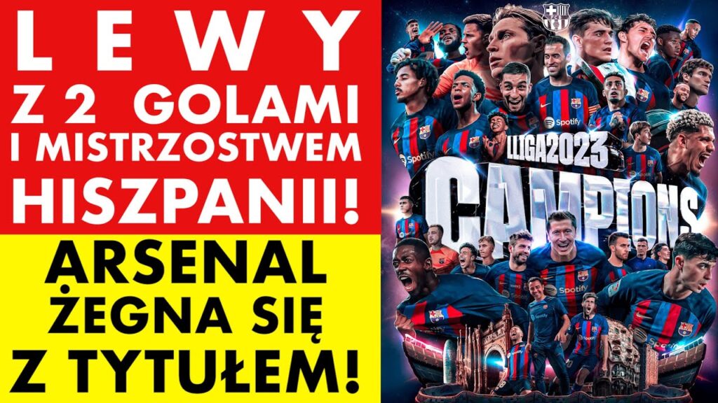 LEWANDOWSKI Z 2 GOLAMI I MISTRZOSTWEM HISZPANII! ARSENAL ŻEGNA SIĘ Z MARZENIAMI O TYTULE!