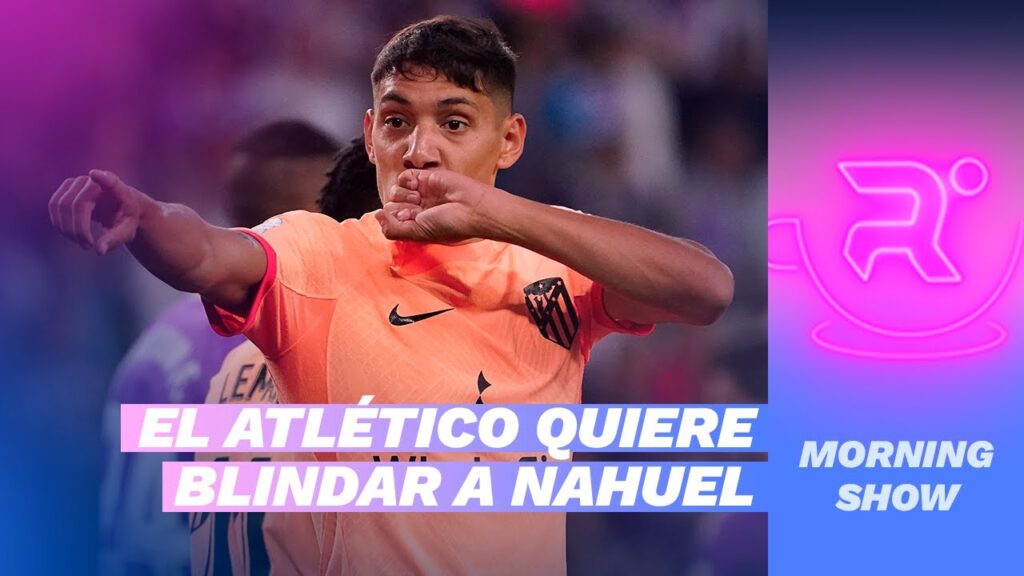 EL ATLÉTICO QUIERE BLINDAR A NAHUEL MOLINA · MERCATO CON MORETTO