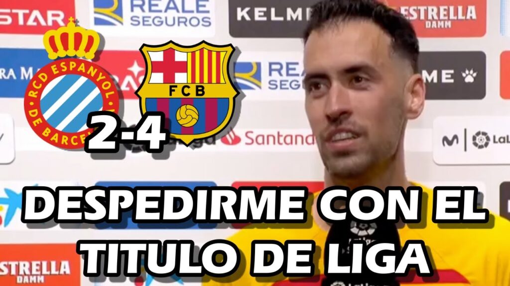 ¡CAMPEONES! LAS PALABRAS DE SERGIO BUSQUETS Y SU ÚLTIMO CAMPEONATO DE LIGA-ESPANYOL 2-4 FC BARCELONA ¡CAMPEONES! LAS PALABRAS DE SERGIO BUSQUETS Y SU ÚLTIMO CAMPEONATO DE LIGA-ESPANYOL 2-4 FC BARCELONA