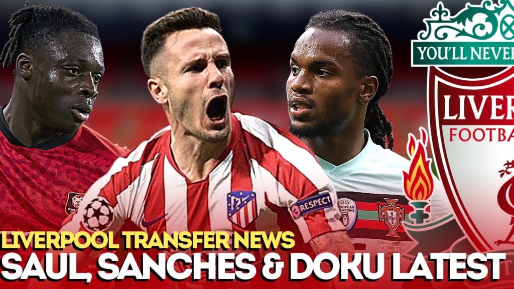 Saul To Barca? Renato Sanches, Jeremy Doku & Donyell Malen Latest | LFC Transfer News