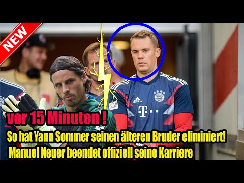 So hat Yann Sommer seinen älteren Bruder eliminiert! Manuel Neuer beendet offiziell seine Karriere