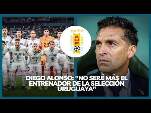 DIEGO ALONSO: "NO SERÉ MÁS EL ENTRENADOR DE LA SELECCIÓN URUGUAYA"