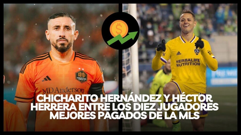 CHICHARITO HERNÁNDEZ Y HÉCTOR HERRERA ENTRE LOS DIEZ JUGADORES MEJORES PAGADOS DE LA MLS