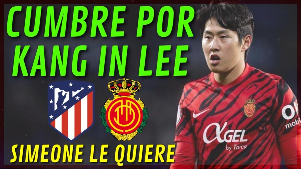 CUMBRE POR KANG IN LEE : MUY CERCA DEL ATLETI QUE PRESIONA PARA TRAERLO YA