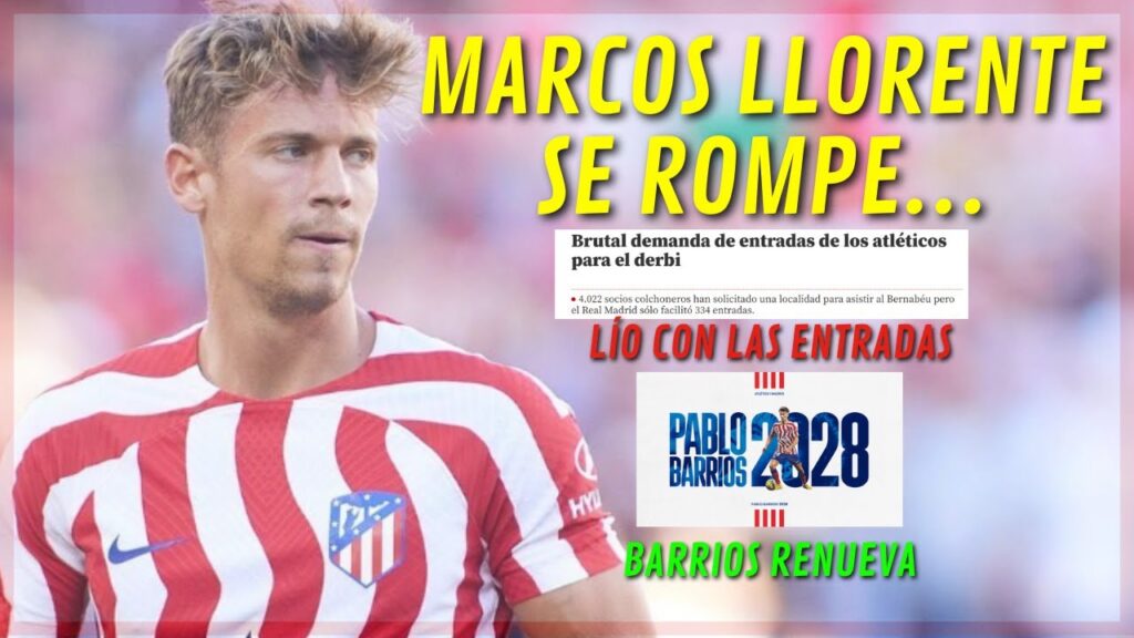 MARCOS LLORENTE SE ROMPE/BARRIOS RENUEVA/LÍO TREMENDO CON LAS ENTRADAS DEL DERBI