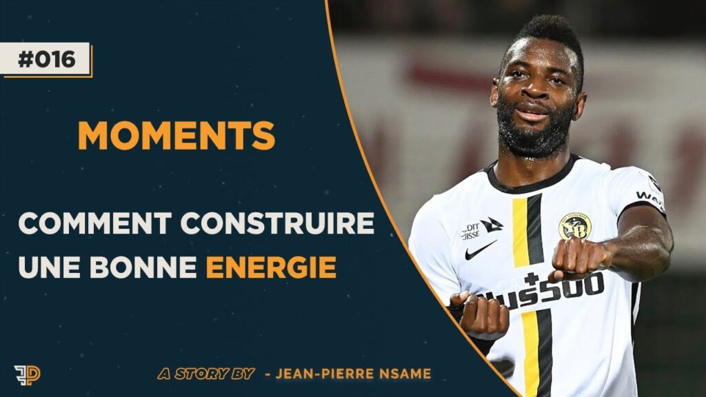 Comment construire une bonne énergie – Jean-Pierre Nsame x PF