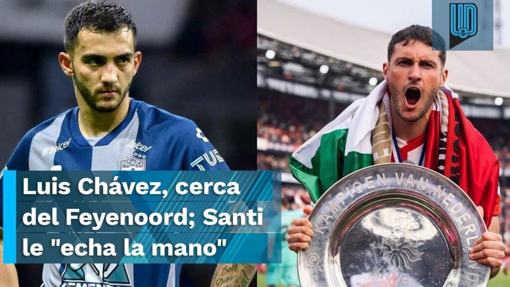 Luis Chávez, cerca del Feyenoord y Santi Giménez le "echa la mano"