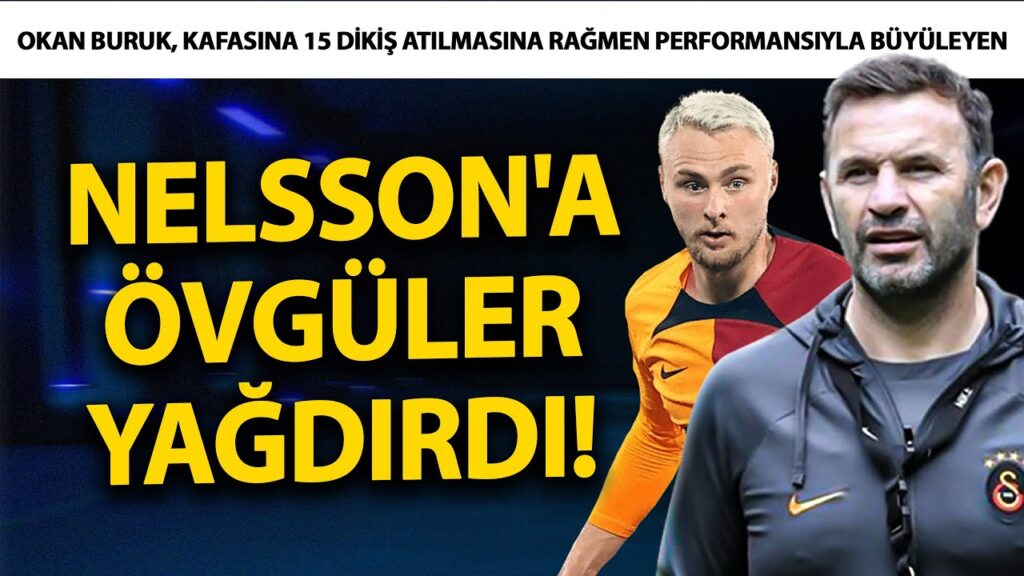 Okan Buruk, kafasına 15 dikiş atılmasına rağmen performansıyla büyüleyen Nelsson'a övgüler yağdırdı!